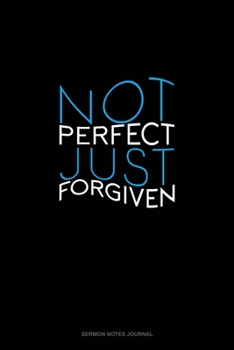 Not Perfect Just Forgiven: Sermon Notes Journal