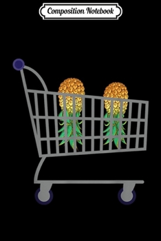 Composition Notebook: Swingers Pineapple Funny Cart Swinger Lifestyle Gift Journal/Notebook Blank Lined Ruled 6x9 100 Pages