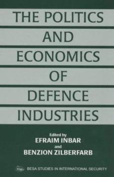 The Politics and Economics of Defence Industries (Besa Studies in International Security)