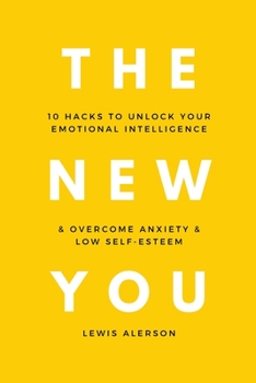 Paperback The New You: 10 Hacks To Unlock Your Emotional Intelligence & Overcome Anxiety & Low Self-Esteem Book
