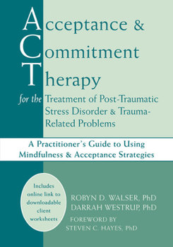 Paperback Acceptance and Commitment Therapy for the Treatment of Post-Traumatic Stress Disorder and Trauma-Related Problems: A Practitioner's Guide to Using Min Book