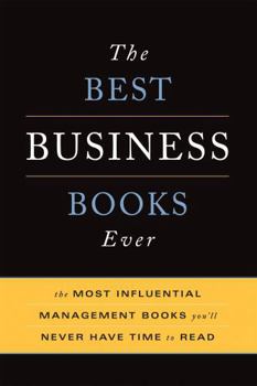 Paperback The Best Business Books Ever: The 100 Most Influential Management Books You'll Never Have Time to Read Book