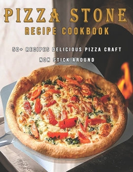 Paperback Pizza Stone Recipes Cookbook: 50+ Recipes Delicious Pizza Craft Non Stick Around Book
