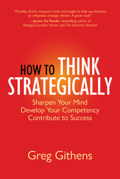 Hardcover How to Think Strategically: Sharpen Your Mind. Develop Your Competency. Contribute to Success. Book