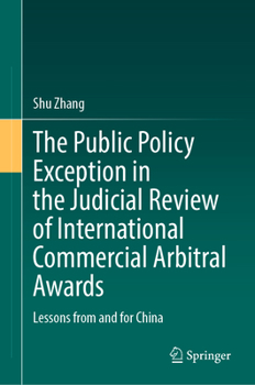 Hardcover The Public Policy Exception in the Judicial Review of International Commercial Arbitral Awards: Lessons from and for China Book