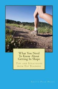 Paperback What You Need To Know About Getting In Shape: Tips and Strategies from Top Trainers Book