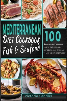 Paperback Mediterranean diet Cookbook Fish and Seafood: 100 Quick and easy Fish and Seafood recipes that busy and novice can cook every day to lose weight effor Book