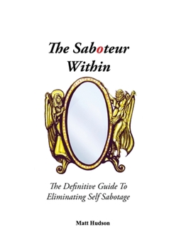 Paperback The Saboteur Within: The Definitive Guide To Eliminating Self Sabotage Book