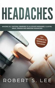 Paperback Headaches: Amazing All Natural Remedies to Alleviate Migraines, Cluster, Sinus, Tension and Rebound Headaches Book