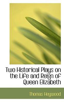 Paperback Two Historical Plays on the Life and Reign of Queen Elizabeth Book