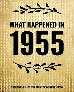 What Happened In 1955 - What Happened During Your Birth Year Gift Journal: The Year You Were Born Book 7.5x9.25 120 Pg Journal Notebook Better Than A Card 65th Birthday Gift