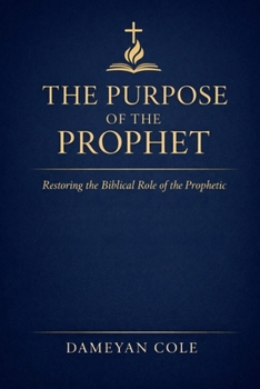 The Purpose of the Prophet: Restoring the Biblical Role of the Prophetic