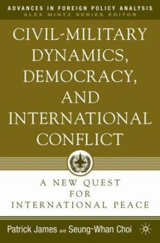 Hardcover Civil-Military Dynamics, Democracy, and International Conflict: A New Quest for International Peace Book