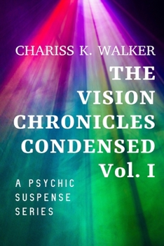 The Vision Chronicles Condensed, Vol I: A Psychic Suspense Series - Book #1 of the Vision Chronicles Condensed