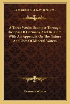 Paperback A Three Weeks' Scamper Through The Spas Of Germany And Belgium, With An Appendix On The Nature And Uses Of Mineral Waters Book