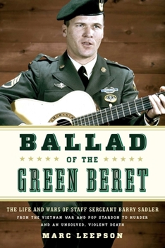 Hardcover Ballad of the Green Beret: The Life and Wars of Staff Sergeant Barry Sadler from the Vietnam War and Pop Stardom to Murder and an Unsolved, Violent De Book