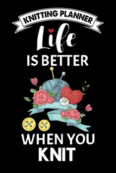 Knitting Planner : Life Is Better When You Knit: Funny Knitting Project Planner Notebook Gifts. Best Knitting Project Planner for Knitters who loves ... Project Planner Notebook For Knitters.
