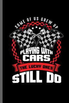 Paperback Some of us grew up Playing with cars the lucky ones still do: Car Racing Motorsport Road Racing Racer Style Driving Drivers Travel Dirt Vehicle Lovers Book