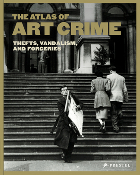 Hardcover The Atlas of Art Crime: Thefts, Vandalism, and Forgeries Book
