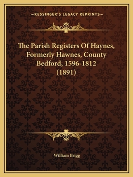 Paperback The Parish Registers Of Haynes, Formerly Hawnes, County Bedford, 1596-1812 (1891) Book