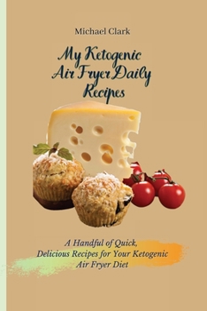 Paperback My Ketogenic Air Fryer Daily Recipes: A Handful of Quick, Delicious Recipes for Your Ketogenic Air Fryer Diet Book