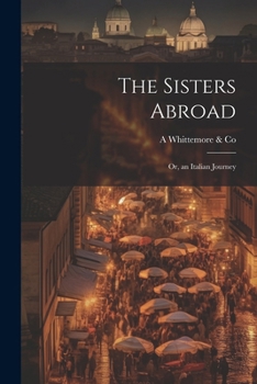 Paperback The Sisters Abroad: Or, an Italian Journey Book