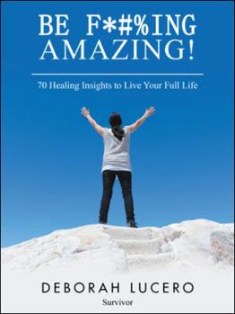 Paperback Be F*#%Ing Amazing!: 70 Healing Insights to Live Your Full Life Book