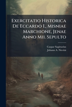 Paperback Exercitatio Historica De Eccardo I., Misniae Marchione, Jenae Anno Mii. Sepulto [Romanian] Book