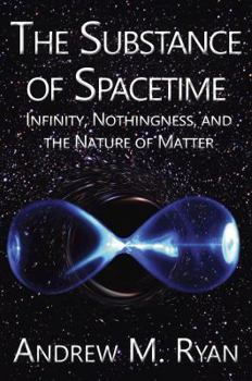 The Substance of Spacetime: Infinity, Nothingness, and the Nature of Matter