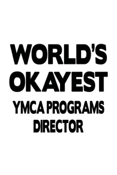 World's Okayest Ymca Programs Director: Original Ymca Programs Director Notebook, Ymca Programs Chief/President Journal Gift, Diary, Doodle Gift or Notebook | 6 x 9 Compact Size, 109 Blank Lined Pages