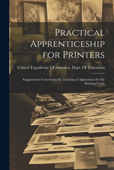 Paperback Practical Apprenticeship for Printers: Sugguestions Concerning the Training of Apprentices for the Printing Crafts Book