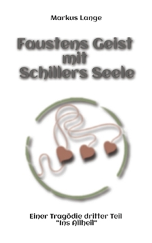 Faustens Geist mit Schillers Seele: Einer Tragödie dritter Teil - "Ins Allheil" (German Edition)
