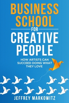 Paperback Business School for Creative People: How Artists Can Succeed Doing What They Love Book