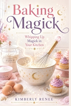Baking Magick: Whipping Up Magick in Your Kitchen
