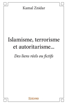 Paperback Islamisme, terrorisme et autoritarisme...: Des liens réels ou fictifs [French] Book