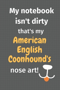 My notebook isn't dirty that's my American English Coonhound's nose art: For American English Coonhound Dog Fans