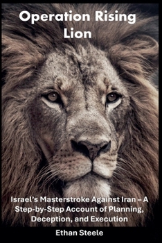 Paperback Operation Rising Lion: Israel's Masterstroke Against Iran - A Step-by-Step Account of Planning, Deception, and Execution Book