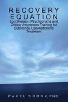 Paperback Recovery Equation: Logotherapy, Psychodrama and Choice Awareness Training for Substance Use/Addictions Treatment Book