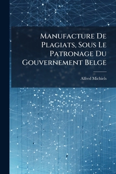 Manufacture De Plagiats, Sous Le Patronage Du Gouvernement Belge