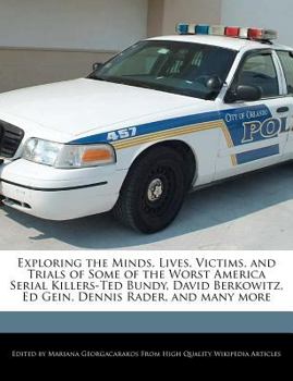 Paperback Exploring the Minds, Lives, Victims, and Trials of Some of the Worst America Serial Killers-Ted Bundy, David Berkowitz, Ed Gein, Dennis Rader, and Man Book