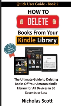 Paperback How to Delete Books From Your Kindle Library: The Ultimate Guide to Deleting Books Off Your Amazon Kindle Library for All Devices in 30 Seconds or Les Book