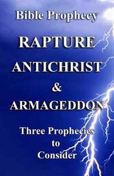 Paperback The Rapture, Antichrist, & Armageddon: Three Prophecies to Consider Book