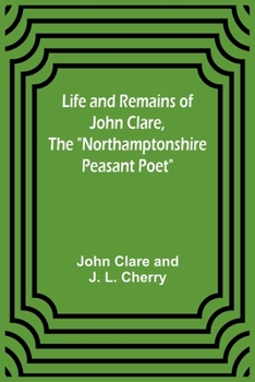 Paperback Life and Remains of John Clare, The "Northamptonshire Peasant Poet" Book