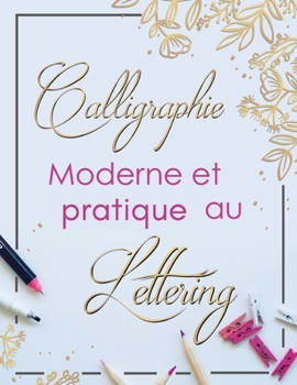 Paperback Calligraphie Moderne et Pratique Au Lettering: Pratique de l'écriture cursive pour les adultes Fiches de pratique de l'écriture cursive avec différent [French] Book