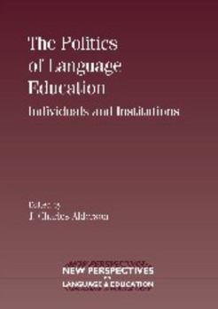 The Politics of Language Education: Individuals and Institutions - Book #13 of the New Perspectives on Language and Education