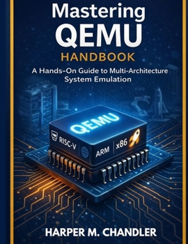 Paperback Mastering QEMU Handbook: A Hands-On Guide to Multi-Architecture System Emulation Book