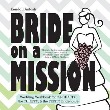 Paperback Bride on a Mission: Wedding Workbook for the Crafty, the Thrifty, & the Feisty Bride-to-Be Book