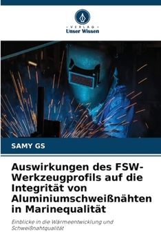 Auswirkungen des FSW-Werkzeugprofils auf die Integrität von Aluminiumschweißnähten in Marinequalität (German Edition)