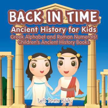 Paperback Back in Time: Ancient History for Kids: Greek Alphabet and Roman Numerals! - Children's Ancient History Books Book