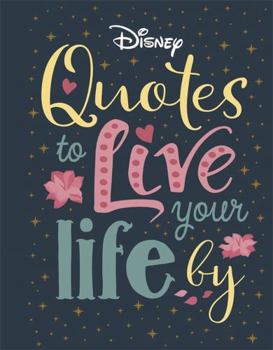 Hardcover Disney Quotes to Live Your Life By: Words of wisdom from Disney's most inspirational characters Book